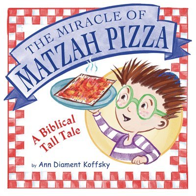 Ann Koffsky - The Miracle of Matzah Pizza: A Biblical Tall Tale, Inbunden