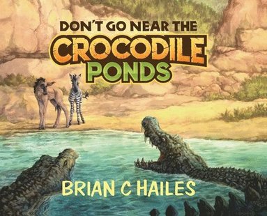 Brian C Hailes - Don't Go Near the Crocodile Ponds, Inbunden