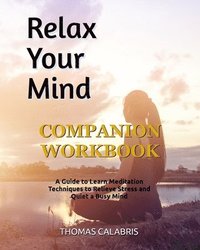 bokomslag Relax Your Mind Companion Workbook: A Guide To Learn Meditation Techniques To Relieve Stress and Quiet A Busy Mind