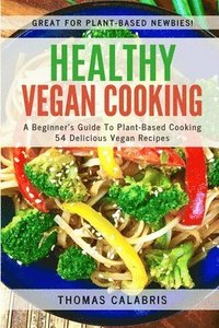 bokomslag Healthy Vegan Cooking: A Beginner's Guide To Plant-Based Cooking. 54 Delicious Vegan Recipes.