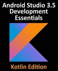 bokomslag Android Studio 3.5 Development Essentials - Kotlin Edition: Developing Android 10 (Q) Apps Using Android Studio 3.5, Kotlin and Android Jetpack