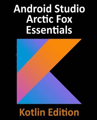 Android Studio Arctic Fox Essentials - Kotlin Edition 1