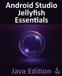 bokomslag Android Studio Jellyfish Essentials - Java Edition: Developing Android Apps Using Android Studio 2023.3.1 and Java