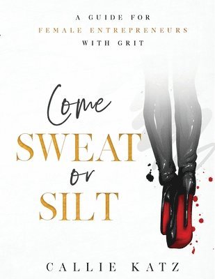 Come Sweat or Silt: A Guide for Female Entrepreneurs with Grit 1