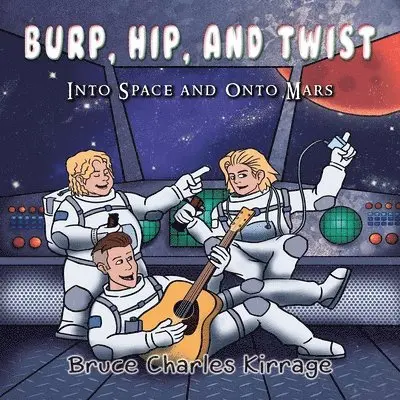 Bruce Charles Kirrage - Burp, Hip, and Twist: Into Space and Onto Mars, Häftad. Tillgänglighet: Lägg i varukorg