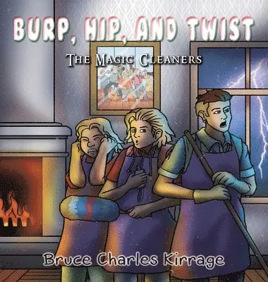 Bruce Charles Kirrage - Burp, Hip, and Twist: The Magic Cleaners, Inbunden. Tillgänglighet: Lägg i varukorg