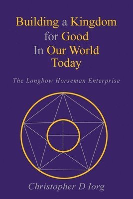 bokomslag Building a Kingdom for Good In Our World Today: The Longbow Horseman Enterprise