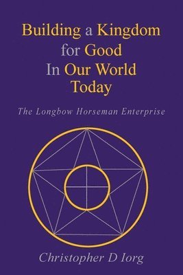 Building a Kingdom for Good In Our World Today: The Longbow Horseman Enterprise