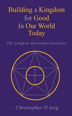 bokomslag Building a Kingdom for Good In Our World Today: The Longbow Horseman Enterprise