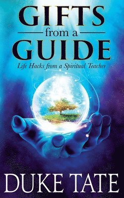 Gifts from A Guide: Life Hacks from A Spiritual Teacher