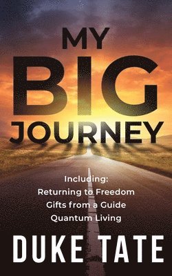 My Big Journey: Returning to Freedom, Gifts from a Guide, Quantum Living 1