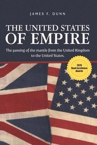 bokomslag The United States of Empire: The Passing of the Mantle from the United Kingdom to the United States