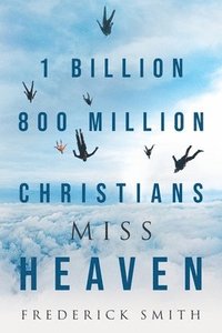 bokomslag 1 Billion 800 Million Christians Miss Heaven