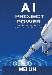 bokomslag AI Project Power: Reimagining Your Role in the Age of AI