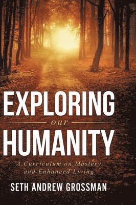 Exploring Our Humanity: Language, Partnership, Relationship, Wealth, Prosperity, and Truth: A Curriculum for Enhanced Living 1