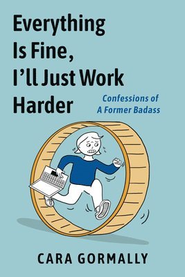 bokomslag Everything Is Fine, I'll Just Work Harder: Confessions of a Former Badass