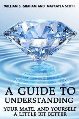 William S Graham, Maykayla Scott - Guide To Understanding Your Mate, And Yourself A Little Bit Better, Häftad