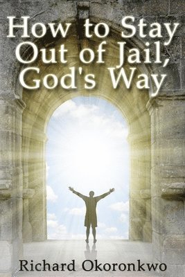 bokomslag How to Stay Out of Jail, God's Way.