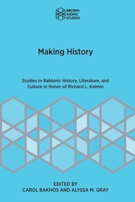 Carol Bakhos, Alyssa M. Gray - Making History: Studies in Rabbinic History, Literature, and Culture in Honor of Richard L. Kalmin, Häftad
