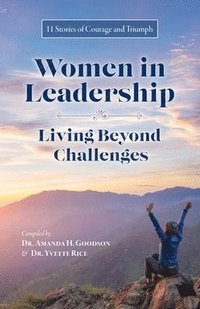 bokomslag Women in Leadership - Living Beyond Challenges: 11 Stories of Courage and Triumph