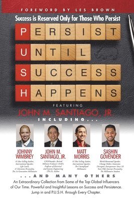 P.U.S.H. Persist Until Success Happens Featuring John M. Santiago, Jr.: Success is Reserved Only for Those Who Persist 1