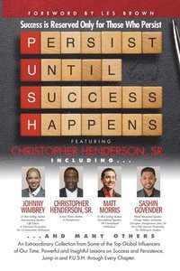 bokomslag P. U. S. H. Persist until Success Happens Featuring Christopher Henderson, Sr.: Success is Reserved Only for Those Who Persist