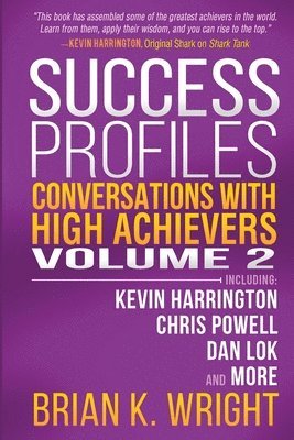 Success Profiles: Conversations with High Achievers Volume 2 Including Kevin Harrington, Chris Powell, Dan Lok and More 1