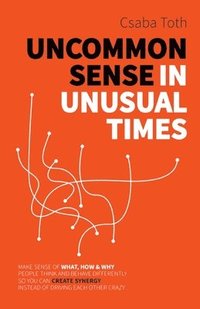 bokomslag Uncommon Sense in Unusual Times: How to stay relevant in the 21st century by understanding ourselves and others better than social media algorithms an