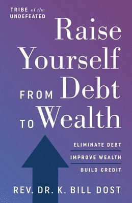 K Bill Dost - Raise Yourself From Debt to Wealth, Häftad