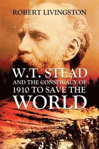 bokomslag W.T. Stead and the Conspiracy of 1910 to Save the World