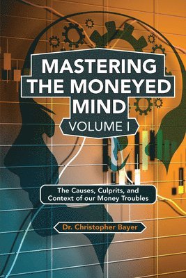 Christopher Bayer - Mastering the Moneyed Mind, Volume I, Häftad