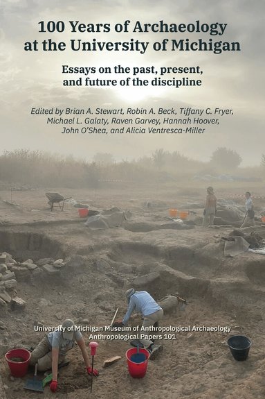 Brian A. Stewart, Robin A. Beck, Tiffany C. Fryer, Michael L. Galaty, Raven Garvey, Hannah Hoover, John O'Shea, Alicia Ventresca-Miller - 100 Years of Archaeology at the University of Michigan, Häftad