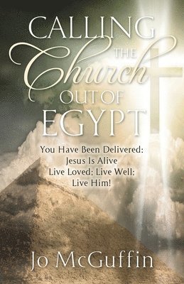 bokomslag Calling the Church out of Egypt: You Have Been Delivered: Jesus Is Alive; Live Loved; Live Well; Live Him!