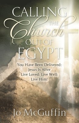 Jo McGuffin - Calling the Church out of Egypt: You Have Been Delivered: Jesus Is Alive; Live Loved; Live Well; Live Him!, Häftad. Tillgänglighet: Lägg i varukorg