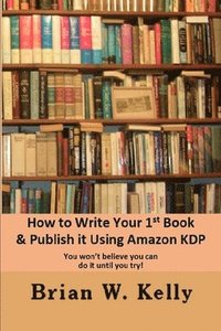 bokomslag How to Write Your 1st Book & Publish It Using Amazon KDP: You won;t believe you can do it until you try1