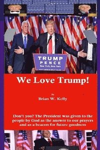 bokomslag We Love Trump!: Don't you? The President was given to the people by God as the answer to our prayers and as a beacon for goodness.