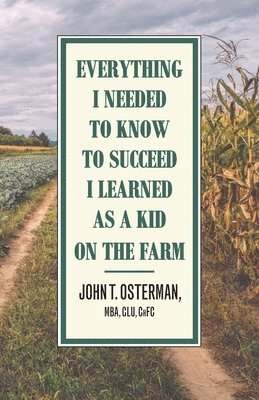 Everything I Needed to Know to Succeed I Learned as a Kid on the Farm 1