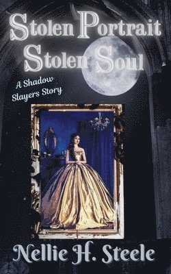 Stolen Portrait Stolen Soul: A Shadow Slayers Story 1