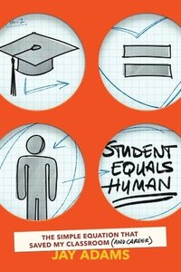 bokomslag Student Equals Human: The Simple Equation that Saved My Classroom (and Career)