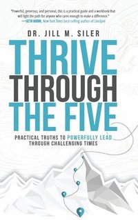 bokomslag Thrive Through the Five: Practical Truths to Powerfully Lead through Challenging Times