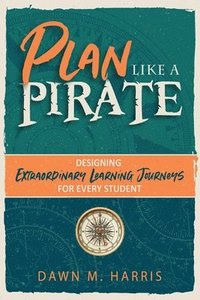 bokomslag Plan Like a PIRATE: Designing Extraordinary Learning Journeys for Every Student