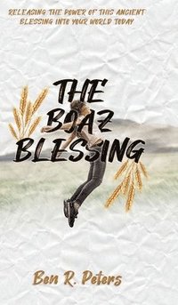 bokomslag The Boaz Blessing: Releasing the Power of this Ancient Blessing into Your World Today