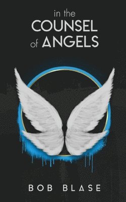 In the Counsel of Angels: The Ministry of Angels and My Assignment from Jesus