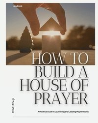 bokomslag How to Build a House of Prayer