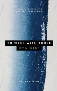 bokomslag To Weep With Those Who Weep