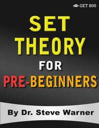 bokomslag Set Theory for Pre-Beginners: An Elementary Introduction to Sets, Relations, Partitions, Functions, Equinumerosity, Logic, Axiomatic Set Theory, Ord