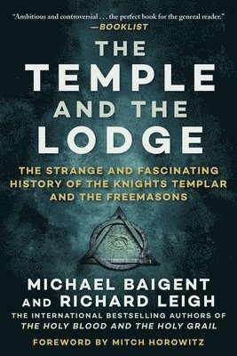 The Temple and the Lodge: The Strange and Fascinating History of the Knights Templar and the Freemasons