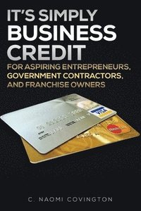 bokomslag It's Simply Business Credit: For Aspiring Entrepreneurs, Government Contractors, and Franchise Owners