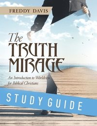 bokomslag The Truth Mirage: An Introduction to Worldview for Biblical Christians: Study Guide