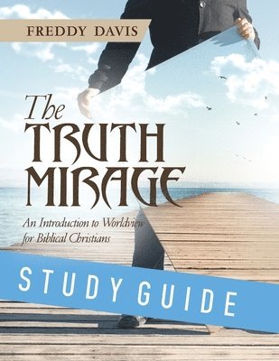 bokomslag The Truth Mirage: An Introduction to Worldview for Biblical Christians: Study Guide